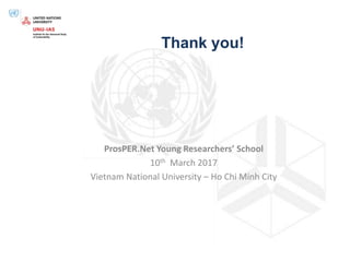 Thank you!
ProsPER.Net Young Researchers’ School
10th March 2017
Vietnam National University – Ho Chi Minh City
 