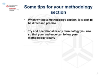 Some tips for your methodology
section
• When writing a methodology section, it is best to
be direct and precise
• Try and operationalize any terminology you use
so that your audience can follow your
methodology clearly
4
 