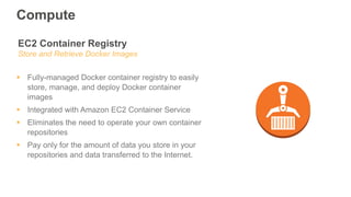EC2 Container Registry
Store and Retrieve Docker Images
 Fully-managed Docker container registry to easily
store, manage,...