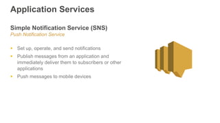 Application Services
Simple Notification Service (SNS)
Push Notification Service
 Set up, operate, and send notifications...