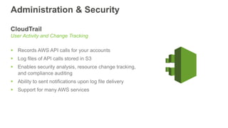 Administration & Security
CloudTrail
User Activity and Change Tracking
 Records AWS API calls for your accounts
 Log fil...
