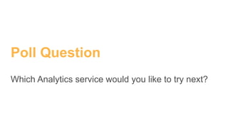 Poll Question
Which Analytics service would you like to try next?
 
