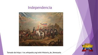 Independencia
Tomado de:https://es.wikipedia.org/wiki/Historia_de_Venezuela
 