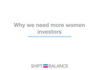 Why we need more women
investors
 