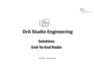 DrA
Studio Engineering
DrA Studio – Engineering Firm
DrA Studio Engineering
Solutions
End-To-End Radio
 