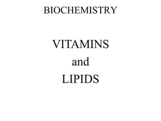 BIOCHEMISTRY
VITAMINS
and
LIPIDS
 