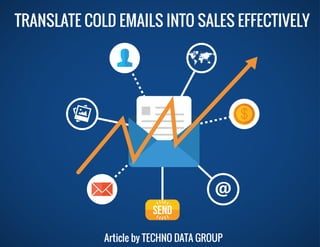 TRANSLATE COLD EMAILS INTO SALES EFFECTIVELY
Article by TECHNO DATA GROUP
 