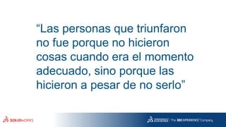 “Las personas que triunfaron
no fue porque no hicieron
cosas cuando era el momento
adecuado, sino porque las
hicieron a pesar de no serlo”
 