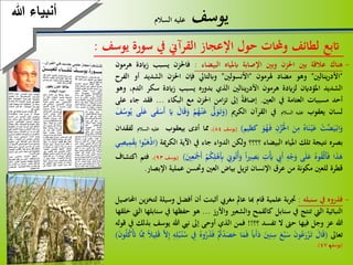 99
‫يوسف‬‫السالم‬ ‫عليه‬
‫اتبع‬‫لطائف‬‫حملات‬‫و‬‫حول‬‫اإلعجاز‬‫القرآين‬‫يف‬‫سورة‬‫يوسف‬:
-‫هناك‬‫عالقة‬‫بني‬‫احلزن‬‫وبني‬‫اإلصابة‬‫ابملياه‬‫البيضاء‬:‫فاحلزن‬‫يسبب‬‫زايدة‬‫هرمون‬
"‫ينالني‬‫ر‬‫األد‬"‫وهو‬‫مضاد‬‫هلرمون‬"‫األنسولني‬”‫وابلتايل‬‫فإن‬‫احلزن‬‫الشديد‬‫أو‬‫الفرح‬
‫الشديد‬‫املؤداين‬‫لزايدة‬‫هرمون‬‫ينالني‬‫ر‬‫األد‬‫الذي‬‫بدوره‬‫يسبب‬‫زايدة‬‫سكر‬‫ا‬‫لدم‬،‫وهو‬
‫أحد‬‫مسببات‬‫العتامة‬‫يف‬‫العني‬.‫إضافة‬‫إىل‬‫امن‬‫ز‬‫ت‬‫احلزن‬‫مع‬‫البكاء‬...‫ف‬‫قد‬‫جاء‬‫على‬
‫لسان‬‫يعقوب‬‫عليه‬‫السالم‬‫يف‬‫القرآن‬‫الكرمي‬(َّ‫ىل‬َ‫و‬َ‫ت‬َ‫و‬ْ‫م‬‫ه‬ْ‫ن‬َ‫ع‬َ‫ق‬َ‫و‬َ‫ال‬َ‫اي‬‫ى‬َ‫ف‬َ‫َس‬‫أ‬‫ى‬َ‫ل‬َ‫ع‬َ‫ف‬‫وس‬‫ي‬
ْ‫َّت‬‫ض‬َ‫ي‬ْ‫اب‬َ‫و‬‫اه‬َ‫ن‬ْ‫ي‬َ‫ع‬َ‫ن‬ِّ‫م‬ِّ‫ن‬ْ‫ز‬ْ‫حل‬‫ا‬َ‫و‬‫ه‬َ‫ف‬‫كظيم‬)(‫يوسف‬84)،‫مما‬‫أدى‬‫بيعقوب‬‫عليه‬‫السالم‬‫لفقدان‬
‫بصره‬‫نتيجة‬‫تلك‬‫املياه‬‫البيضاء‬‫؟؟؟؟‬‫ولكن‬‫الدواء‬‫جاء‬‫يف‬‫اآلية‬‫مي‬‫ر‬‫الك‬‫ة‬(‫وا‬‫ب‬َ‫ه‬ْ‫ذ‬‫ا‬‫ي‬ِّ‫يص‬ِّ‫م‬َ‫ق‬ِّ‫ب‬
‫ا‬َ‫ذ‬َ‫ه‬‫وه‬‫ْق‬‫ل‬َ‫أ‬َ‫ف‬‫ى‬َ‫ل‬َ‫ع‬ِّ‫ه‬ْ‫ج‬َ‫و‬ِّ‫َيب‬‫أ‬ِّ‫ْت‬َ‫َي‬‫ا‬‫ري‬ِّ‫ص‬َ‫ب‬‫ت‬ْ‫أ‬َ‫و‬ِّ‫وين‬ْ‫م‬‫ك‬ِّ‫ل‬ْ‫َه‬ِّ‫أب‬َ‫ني‬ِّ‫ع‬َْ‫َمج‬‫أ‬)(‫يوسف‬93)،‫فتم‬‫اكتشاف‬
‫قطرة‬‫للعني‬‫مكونة‬‫من‬‫عرق‬‫اإلنسان‬‫يل‬‫ز‬‫ت‬‫بياض‬‫العني‬‫وحتسن‬‫عملية‬‫اإلب‬‫صار‬.
-‫فذروه‬‫يف‬‫سنبله‬:‫بة‬‫ر‬‫جت‬‫علمية‬‫قام‬‫ِبا‬‫عامل‬‫مغريب‬‫أثبتت‬‫أن‬‫أفض‬‫ل‬‫وسيلة‬‫ين‬‫ز‬‫لتخ‬‫احملاصيل‬
‫النباتية‬‫اليت‬‫تنتج‬‫يف‬‫سنابل‬‫كالقمح‬‫والشعري‬‫واألرز‬...‫هو‬‫حفظها‬‫يف‬‫سنابلها‬‫اليت‬‫خلقها‬
‫هللا‬‫عز‬‫وجل‬‫فيها‬‫حىت‬‫ال‬‫تفسد‬‫؟؟‬!!‫فمن‬‫الذي‬‫أوحى‬‫إىل‬‫نيب‬‫هللا‬‫يوس‬‫ف‬‫بذلك‬‫يف‬‫قوله‬
‫تعاىل‬(َ‫ال‬َ‫ق‬َ‫ن‬‫و‬‫ع‬َ‫ر‬ْ‫ز‬َ‫ت‬َ‫ع‬ْ‫ب‬َ‫س‬َ‫ني‬ِّ‫ن‬ِّ‫س‬‫َاب‬‫أ‬َ‫د‬‫ا‬َ‫م‬َ‫ف‬ْ‫د‬َ‫ص‬َ‫ح‬ْ‫مت‬‫وه‬‫ر‬َ‫ذ‬َ‫ف‬ِّ‫يف‬ِّ‫ه‬ِّ‫ل‬‫ب‬ْ‫ن‬‫س‬َّ‫ال‬ِّ‫إ‬َ‫ق‬‫يال‬ِّ‫ل‬‫ا‬َِّّ‫مم‬َ‫ن‬‫و‬‫ل‬‫ْك‬َ‫َت‬)
(‫يوسف‬47).
‫هللا‬ ‫أنبياء‬
 