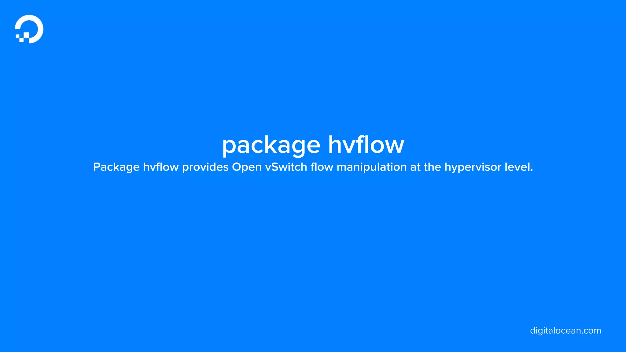 digitalocean.com
package hvflow
Package hvflow provides Open vSwitch flow manipulation at the hypervisor level.
 