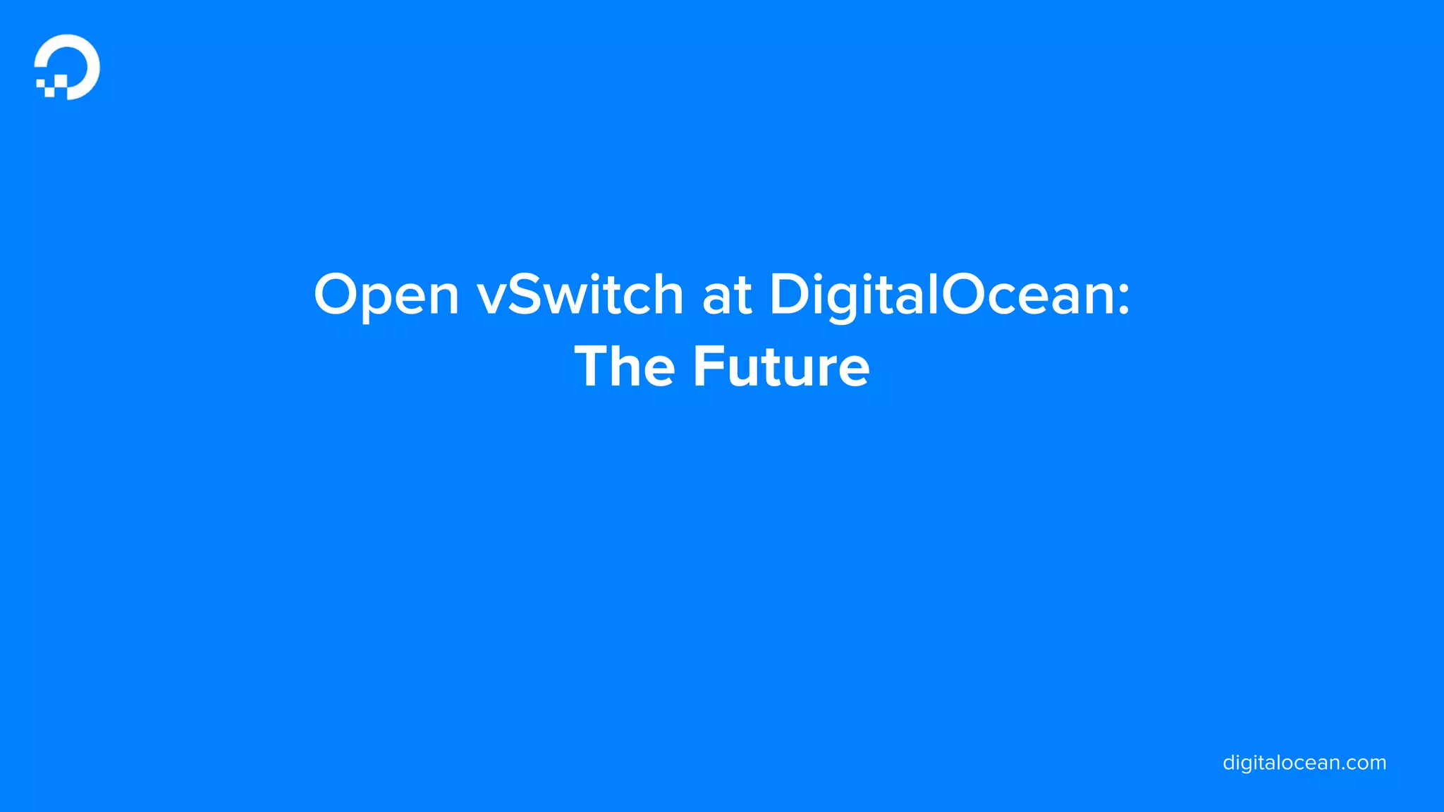 digitalocean.com
Open vSwitch at DigitalOcean:
The Future
 
