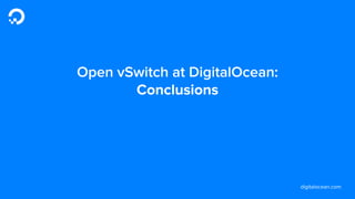 digitalocean.com
Open vSwitch at DigitalOcean:
Conclusions
 