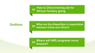 Where will HRD programs move
forward?
03
How is China training aid for
African forestry going01
What are the disparities i...