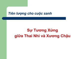 Tiên lượng cho cuộc sanh
Sự Tương Xứng
giữa Thai Nhi và Xương Chậu
 