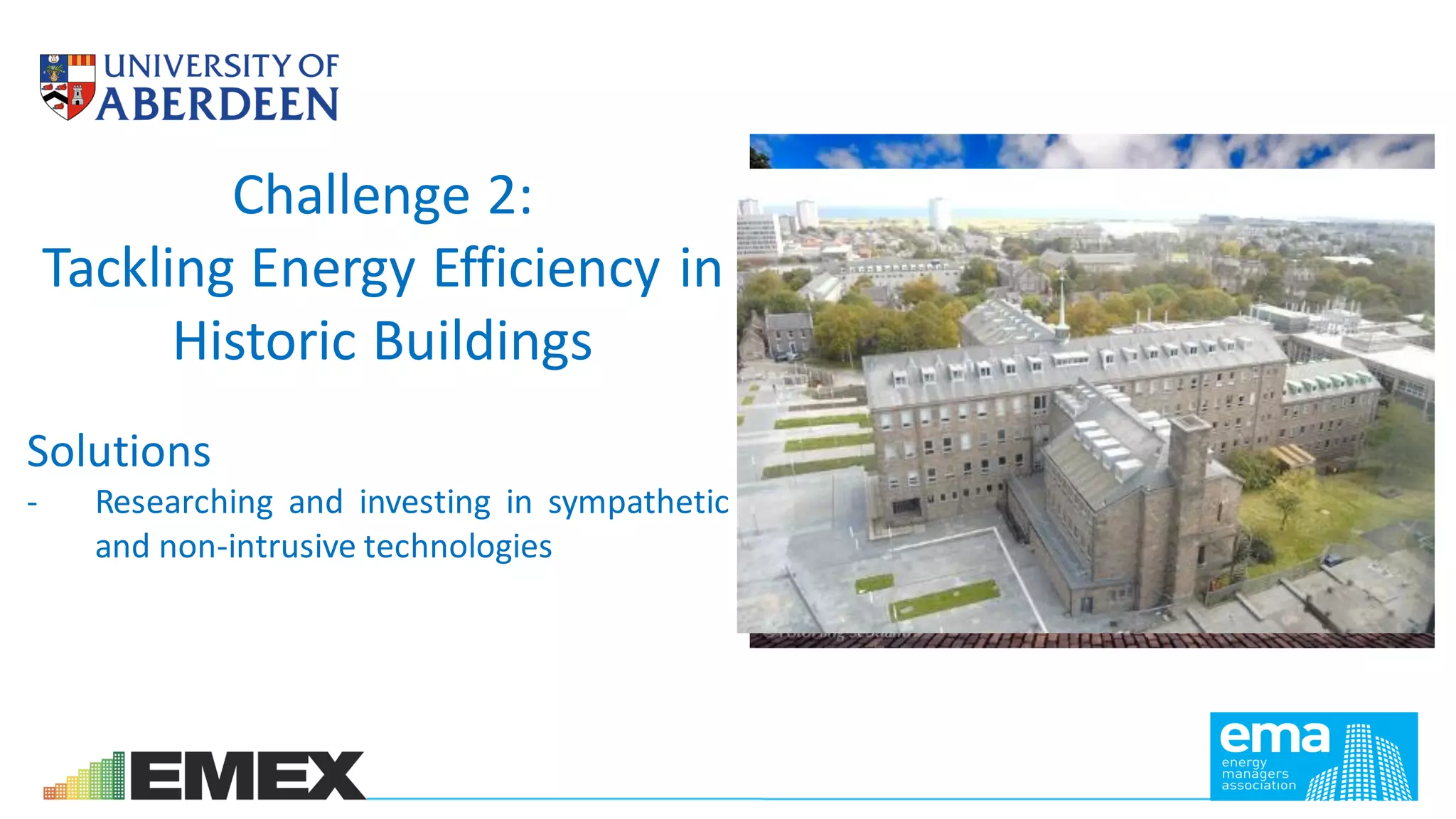 Challenge 2:
Tackling Energy Efficiency in
Historic Buildings
Solutions
- Researching and investing in sympathetic
and non-intrusive technologies
 