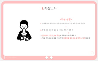 <가설 설정>
a. 반려동물에게 적합한, 검증된 사료를 먹이고 싶어하는 수요가 존재
+
b. 현재 사료 정보에 접근할 수 있는 루트가 제한적
→ 적합하고 안전한 사료 추천에 대한 니즈가 존재할 것
→ 직접 먹여보고 샘플을 시도하여 기호성을 체크하고 싶어하는 니즈가 존재
=
 