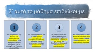Να γνωρίσουμε την
εξέλιξη της
βιομηχανικής
επανάστασης, την
ωρίμανση και την
εξάπλωσή της σε
περιοχές της Ευρώπης
και στις ΗΠΑ.
1
Να πληροφορηθούμε για
τη στενή σύζευξη
επιστημών και
βιομηχανικής ανάπτυξης,
καθώς και για την
επανάσταση στο χώρο
των συγκοινωνιών και
επικοινωνιών.
2
Να μάθουμε ότι ο νέος
τρόπος οργάνωσης της
οικονομίας ονομάστηκε
καπιταλισμός ή οικονομία
της αγοράς και
θεμελιώθηκε ιδεολογικά
στον οικονομικό
φιλελευθερισμό.
3
Να κατανοήσουμε τον
τρόπο λειτουργίας του
καπιταλισμού, καθώς
και το φαινόμενο των
οικονομικών κρίσεων.
4
 