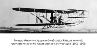 Το αεροπλάνο των Αμερικανών αδερφών Ράιτ, με το οποίο
πραγματοποίησαν τις πρώτες πτήσεις στην ιστορία (1903-1909)
 