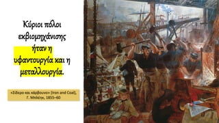 Κύριοι πόλοι
εκβιομηχάνισης
ήταν η
υφαντουργία και η
μεταλλουργία.
«Σίδερο και κάρβουνο» [Iron and Coal],
Γ. Μπλέηκ, 1855–60
 