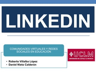 LINKEDIN
• Roberto Villalba López
• Daniel Nieto Calderón
COMUNIDADES VIRTUALES Y REDES
SOCIALES EN EDUCACIÓN
 