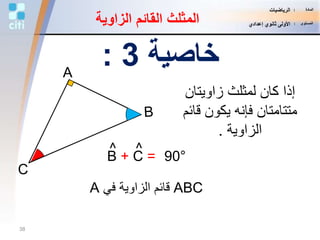 ‫خاصية‬3:
‫زاويتان‬ ‫لمثلث‬ ‫كان‬ ‫إذا‬
‫قائ‬ ‫يكون‬ ‫فإنه‬ ‫متتامتان‬‫م‬
‫الزاوية‬.
C
A
ABC‫في‬ ‫الزاوية‬ ‫قائم‬A
90°B + C =
^^
‫الزاو‬ ‫القائم‬ ‫المثلث‬‫ية‬
38
‫المادة‬:‫الرياضيات‬
‫المستوى‬:‫إعدادي‬ ‫ثانوي‬ ‫األولى‬
 