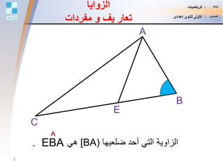 A
B
C
E
‫ضلعيها‬ ‫أحد‬ ‫التي‬ ‫الزاوية‬[BA)‫هي‬EBA.
^
‫الزوايا‬
‫يف‬ ‫تعار‬‫و‬‫مفردات‬
5
‫المادة‬:‫الرياضيات‬
‫المستوى‬:‫إعدادي‬ ‫ثانوي‬ ‫األولى‬
 