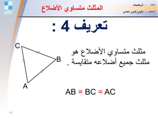 ‫هو‬ ‫األضالع‬ ‫متساوي‬ ‫مثلث‬
‫متقايس‬ ‫أضالعه‬ ‫جميع‬ ‫مثلث‬‫ة‬.B
C
A
‫تعريف‬4:
‫األضال‬ ‫متساوي‬ ‫المثلث‬‫ع‬
AB = BC = AC
63
‫المادة‬:‫الرياضيات‬
‫المستوى‬:‫إعدادي‬ ‫ثانوي‬ ‫األولى‬
 