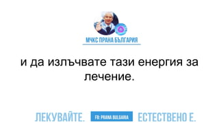 и да излъчвате тази енергия за
лечение.
 