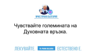 Чувствайте големината на
Духовната връзка.
 