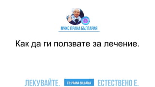 Как да ги ползвате за лечение.
 