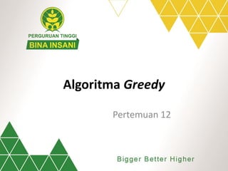 Algoritma Greedy
Pertemuan 12
 