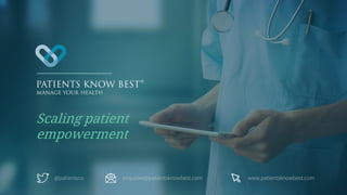 @patientsco enquiries@patientsknowbest.com www.patientsknowbest.com
Scaling patient
empowerment
 