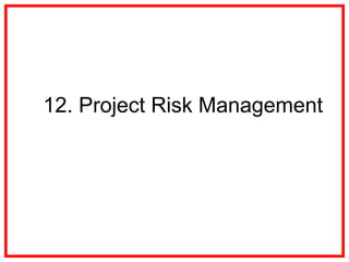 12. Project Risk Management
 