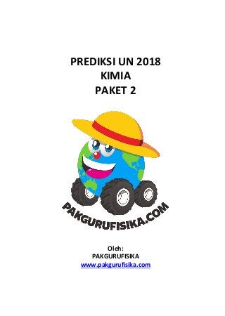 PREDIKSI UN 2018
KIMIA
PAKET 2
Oleh:
PAKGURUFISIKA
www.pakgurufisika.com
 