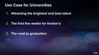 Use Case for Universities
1. Attracting the brightest and best talent
2. The first few weeks for fresher's
3. The road to graduation
 