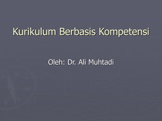 Kurikulum Berbasis Kompetensi
Oleh: Dr. Ali Muhtadi
 