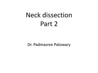 Neck dissection
Part 2
Dr. Padmasree Patowary
 