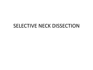 SELECTIVE NECK DISSECTION
 