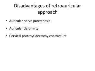 Disadvantages of retroauricular
approach
• Auricular nerve paresthesia
• Auricular deformity
• Cervical postrhytidectomy contracture
 