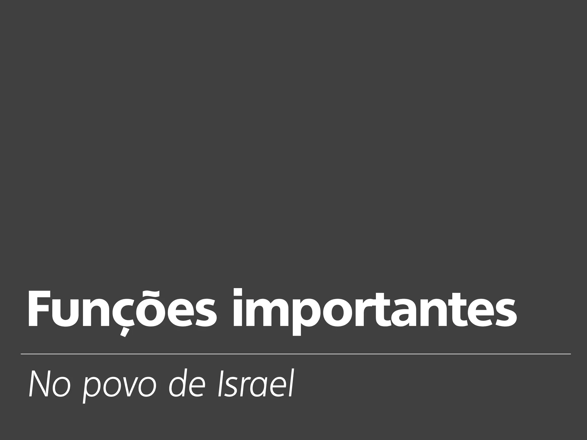 Funções importantes
No povo de Israel
 