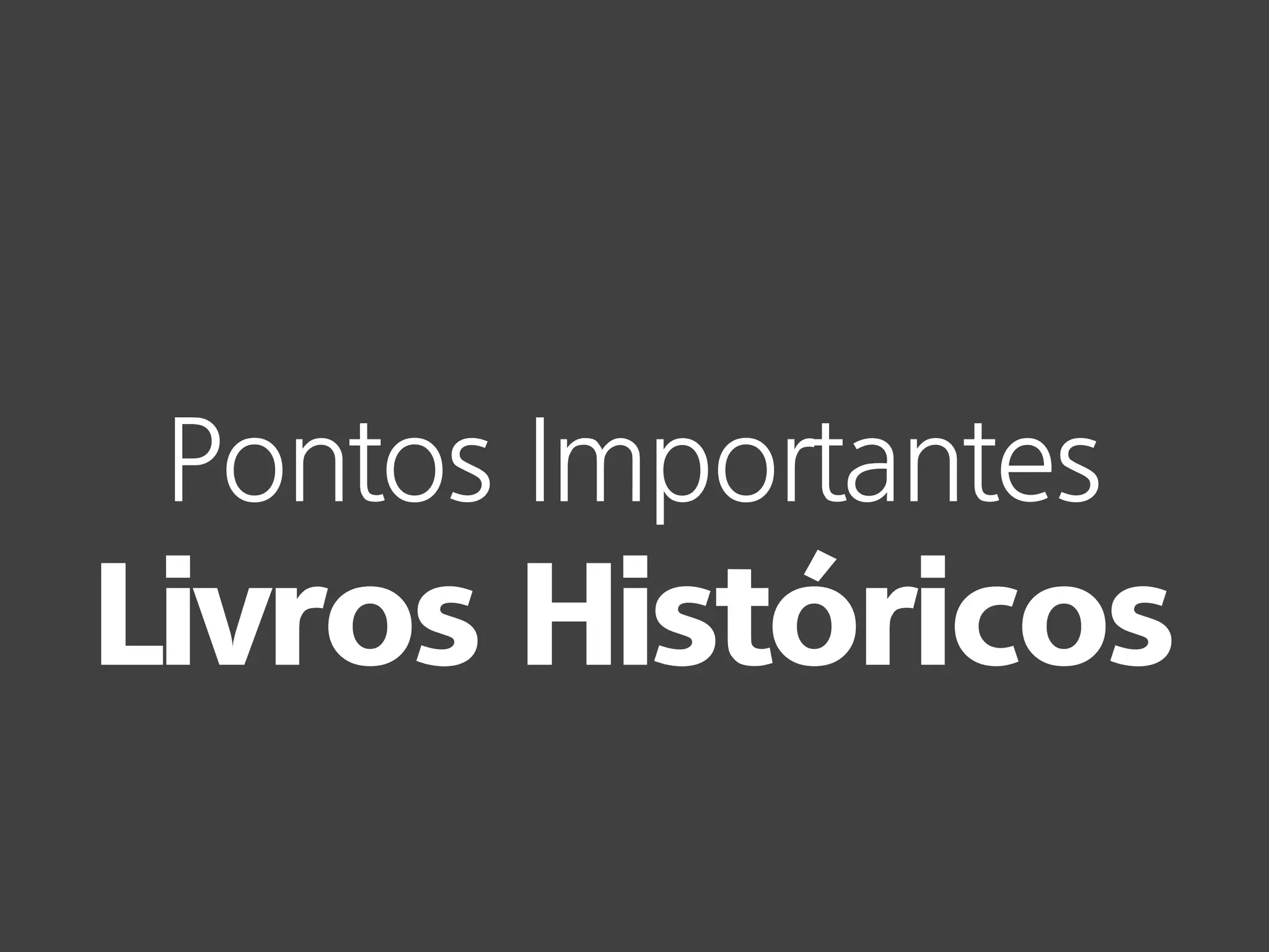 Pontos Importantes
Livros Históricos
 