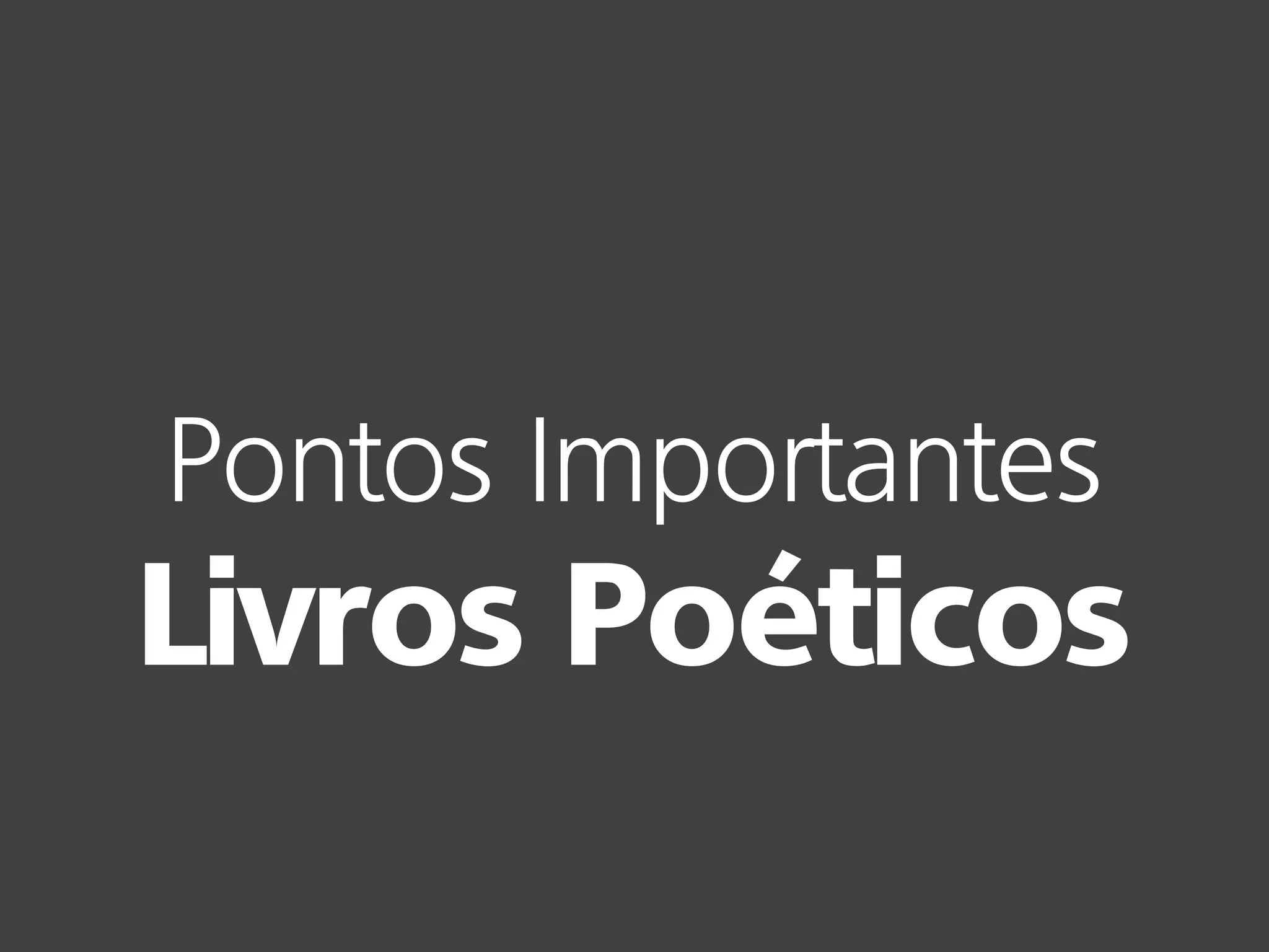 Pontos Importantes
Livros Poéticos
 
