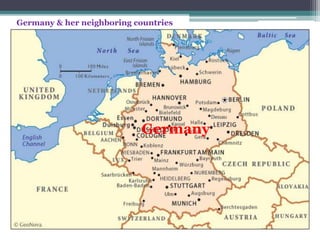 Germany
Germany & her neighboring countries
 