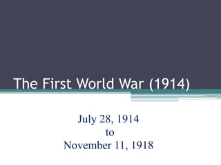 The First World War (1914)
July 28, 1914
to
November 11, 1918
 