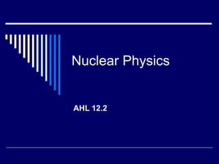 Nuclear Physics
AHL 12.2
 