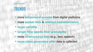 ‣ more behavioural proxies from digital platforms
‣ more sensor data & ambient instrumentation
‣ larger cohorts
‣ longer t...