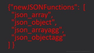 {"newJSONFunctions": [
"json_array",
"json_object",
"json_arrayagg",
"json_objectagg"
] }
blogs.oracle.com/sql www.youtube.com/c/TheMagicOfSQL @ChrisRSaxon
 