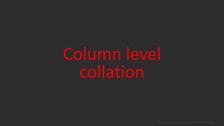 Column level
collation
blogs.oracle.com/sql www.youtube.com/c/TheMagicOfSQL @ChrisRSaxon
 