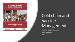 Cold chain and
Vaccine
Management
Measles Rubella Campaign
State workshop,
2018
 