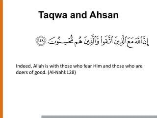 Taqwa and Ahsan
Indeed, Allah is with those who fear Him and those who are
doers of good. (Al-Nahl:128)
 